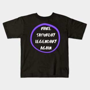 Make Saturday Legendary Again Kids T-Shirt